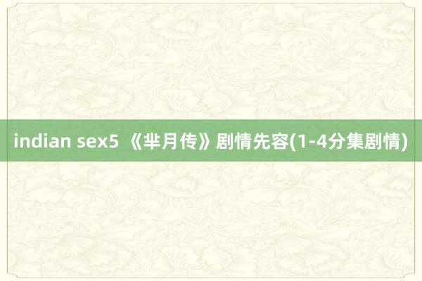 indian sex5 《芈月传》剧情先容(1-4分集剧情)