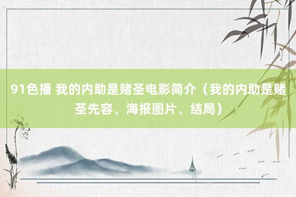 91色播 我的内助是赌圣电影简介（我的内助是赌圣先容、海报图片、结局）